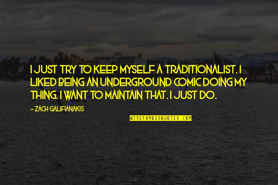 Being Liked Quotes By Zach Galifianakis: I just try to keep myself a traditionalist.