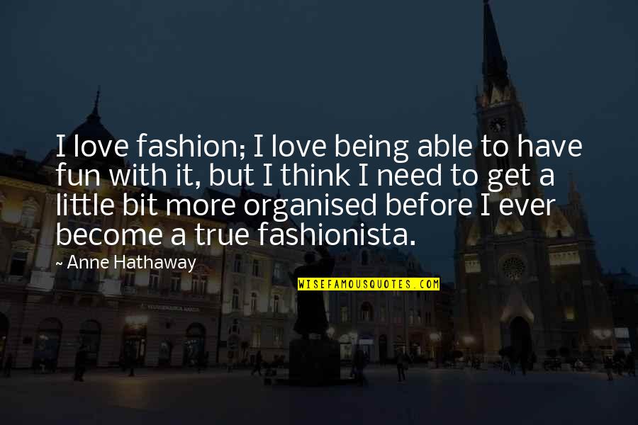 Being Love Quotes By Anne Hathaway: I love fashion; I love being able to