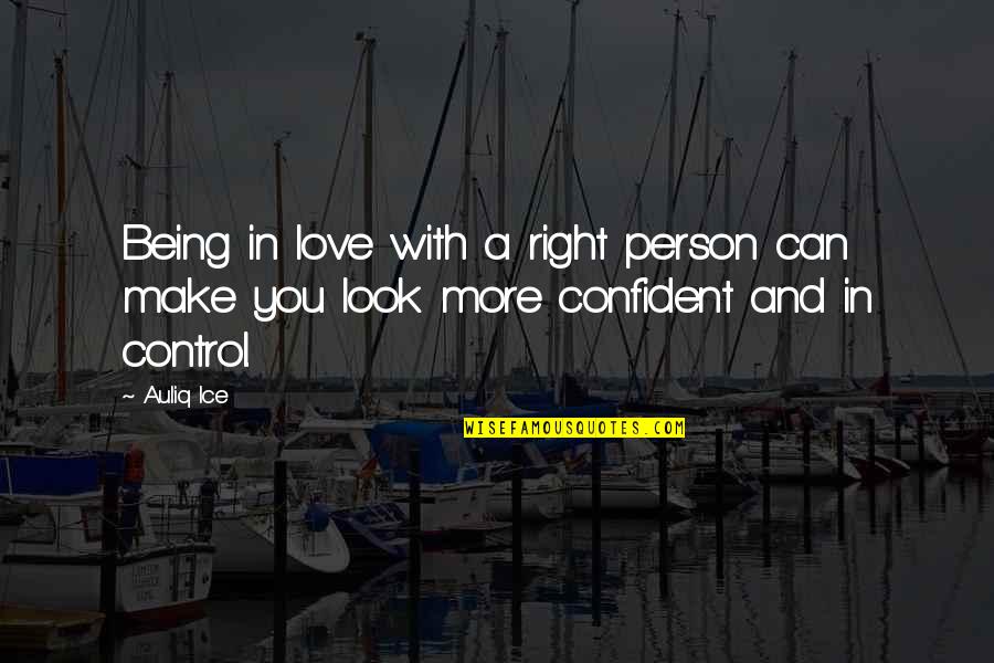 Being Love Quotes By Auliq Ice: Being in love with a right person can