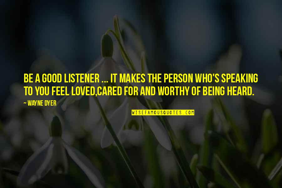 Being Loved For Who You Are Quotes By Wayne Dyer: Be a good listener ... It makes the