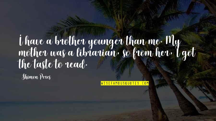 Being Lucky And Blessed Quotes By Shimon Peres: I have a brother younger than me. My