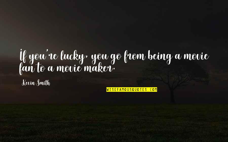 Being Lucky Quotes By Kevin Smith: If you're lucky, you go from being a