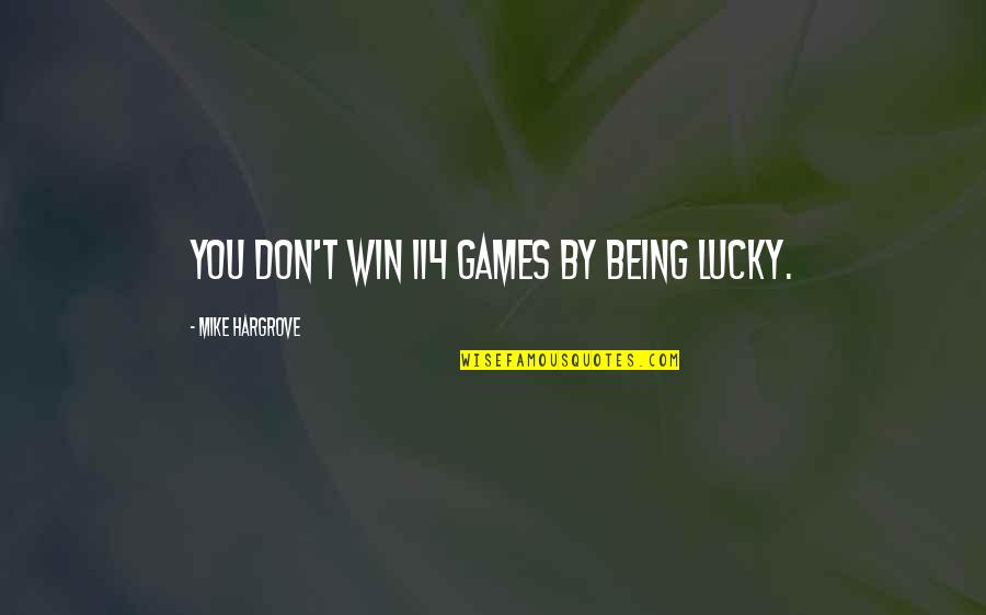 Being Lucky Quotes By Mike Hargrove: You don't win 114 games by being lucky.