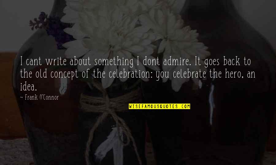 Being More Than Mediocre Quotes By Frank O'Connor: I cant write about something I dont admire.