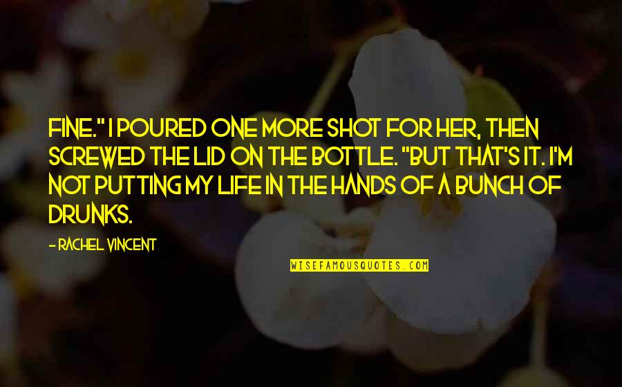 Being Neglected By Family Quotes By Rachel Vincent: Fine." I poured one more shot for her,