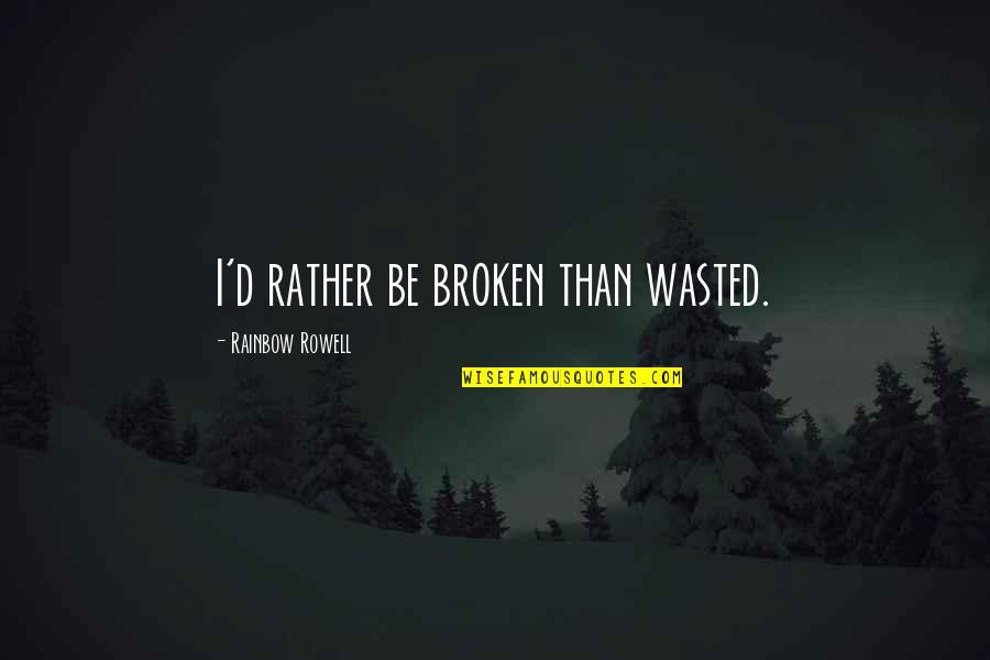 Being Neglectful Quotes By Rainbow Rowell: I'd rather be broken than wasted.