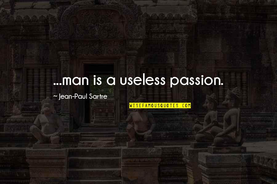 Being Nice And Taken Advantage Of Quotes By Jean-Paul Sartre: ...man is a useless passion.