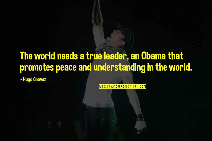 Being Nice To Get What You Want Quotes By Hugo Chavez: The world needs a true leader, an Obama