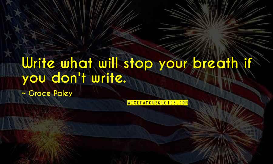 Being Nice To People Who Dont Deserve It Quotes By Grace Paley: Write what will stop your breath if you