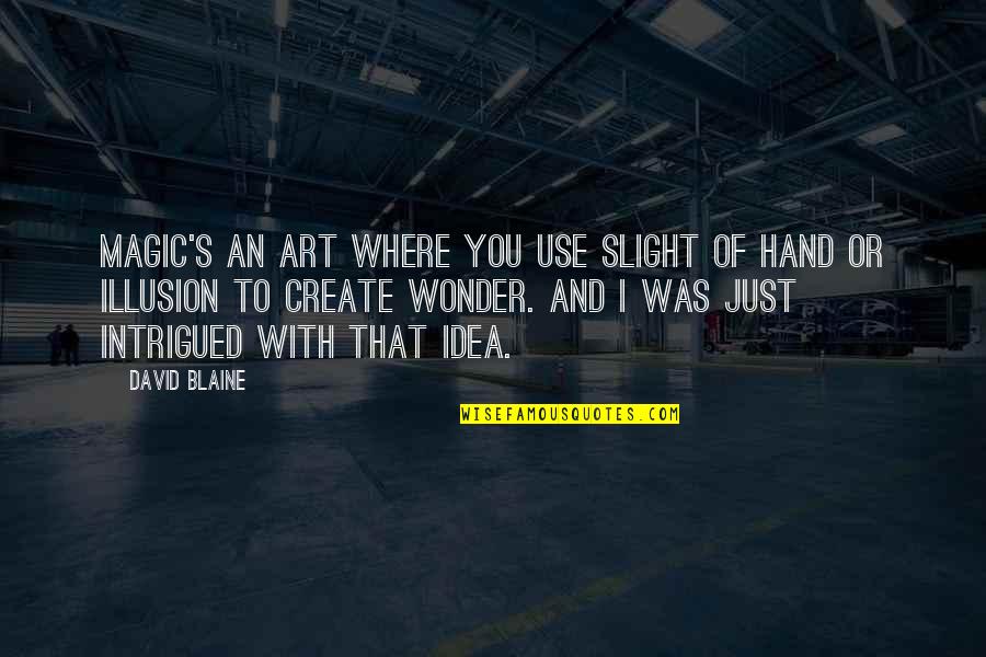 Being No Better Or Worse Than Others Quotes By David Blaine: Magic's an art where you use slight of