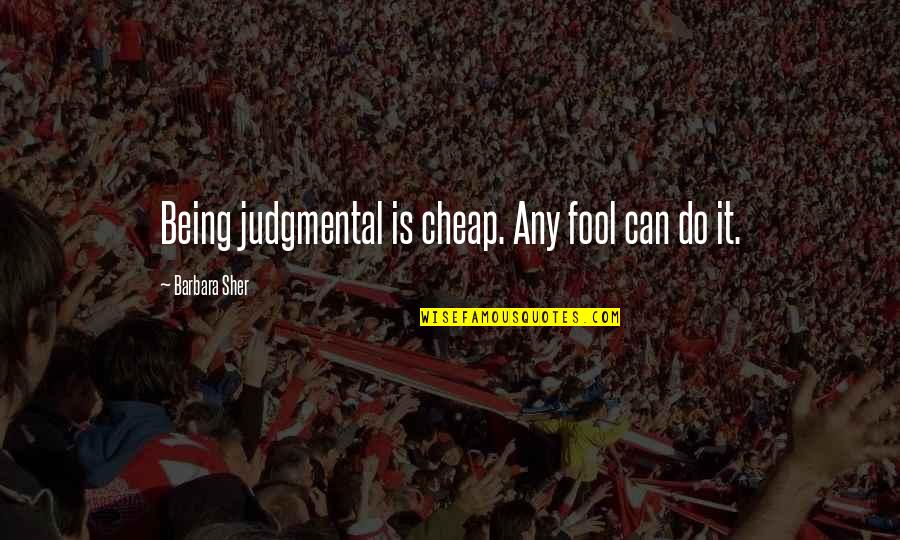 Being Non Judgmental Quotes By Barbara Sher: Being judgmental is cheap. Any fool can do