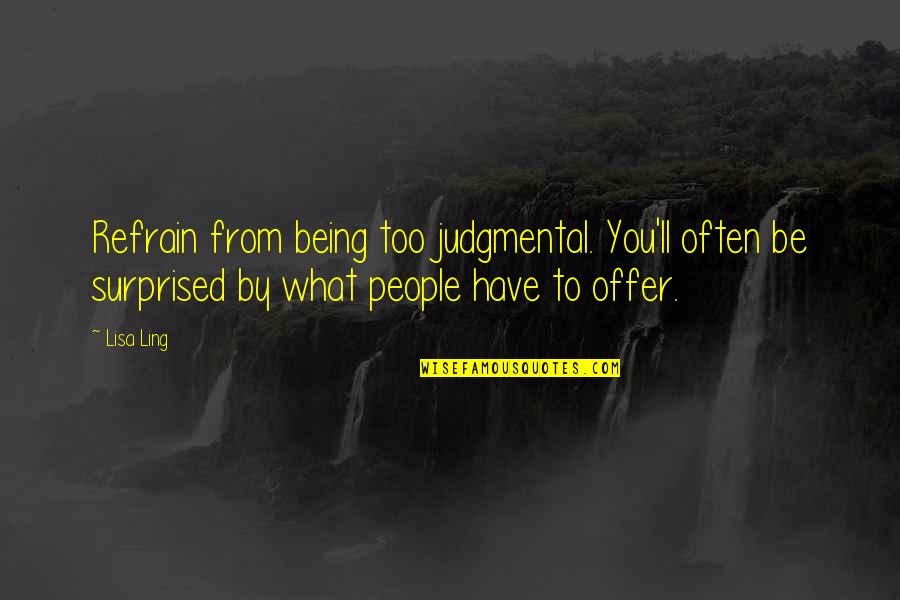 Being Non Judgmental Quotes By Lisa Ling: Refrain from being too judgmental. You'll often be