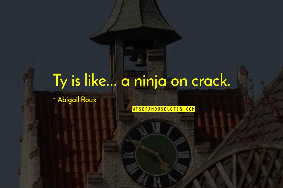 Being Normal Is Boring Quotes By Abigail Roux: Ty is like... a ninja on crack.