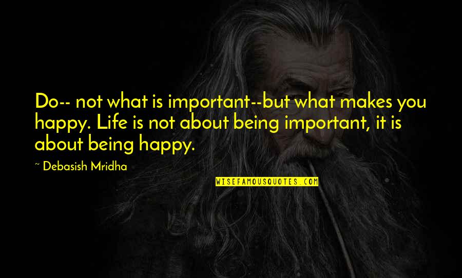 Being Not Important Quotes By Debasish Mridha: Do-- not what is important--but what makes you