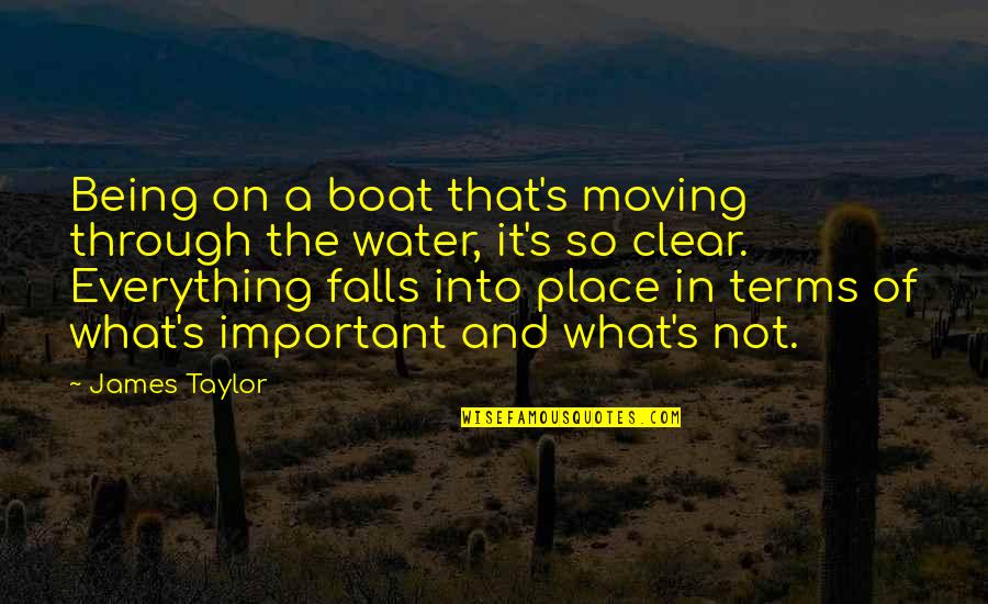 Being Not Important Quotes By James Taylor: Being on a boat that's moving through the