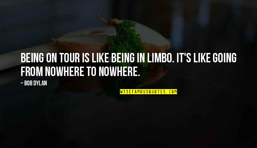 Being Nowhere Quotes By Bob Dylan: Being on tour is like being in limbo.