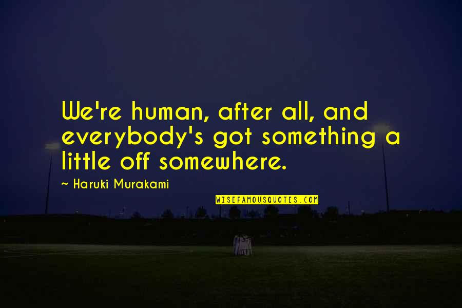 Being Nowhere Quotes By Haruki Murakami: We're human, after all, and everybody's got something