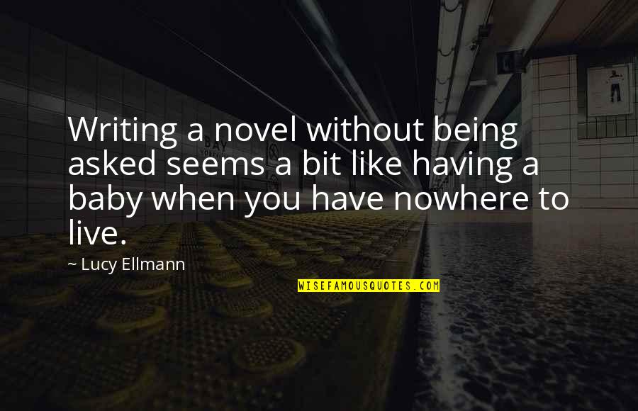 Being Nowhere Quotes By Lucy Ellmann: Writing a novel without being asked seems a