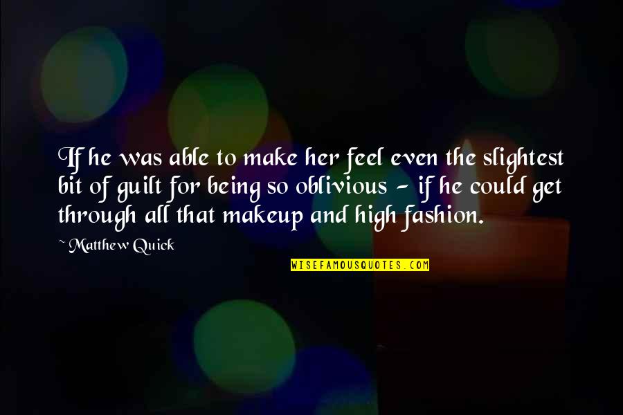 Being Oblivious Quotes By Matthew Quick: If he was able to make her feel