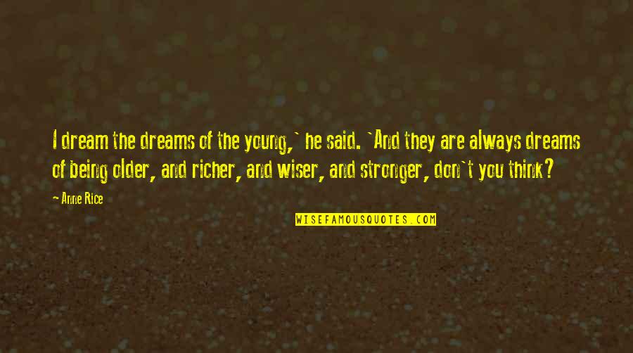 Being Older Quotes By Anne Rice: I dream the dreams of the young,' he