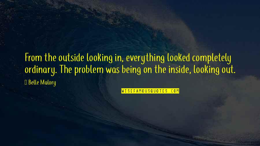 Being On The Outside Quotes By Belle Malory: From the outside looking in, everything looked completely