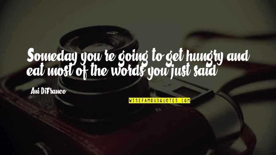 Being Organized Funny Quotes By Ani DiFranco: Someday you're going to get hungry and eat