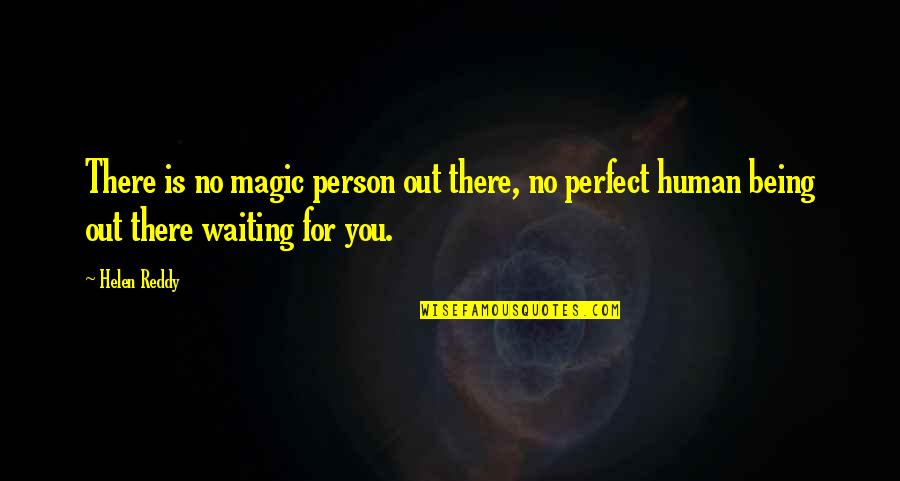 Being Out There Quotes By Helen Reddy: There is no magic person out there, no