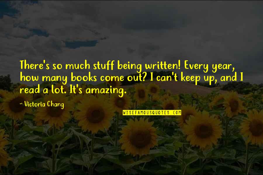 Being Out There Quotes By Victoria Chang: There's so much stuff being written! Every year,