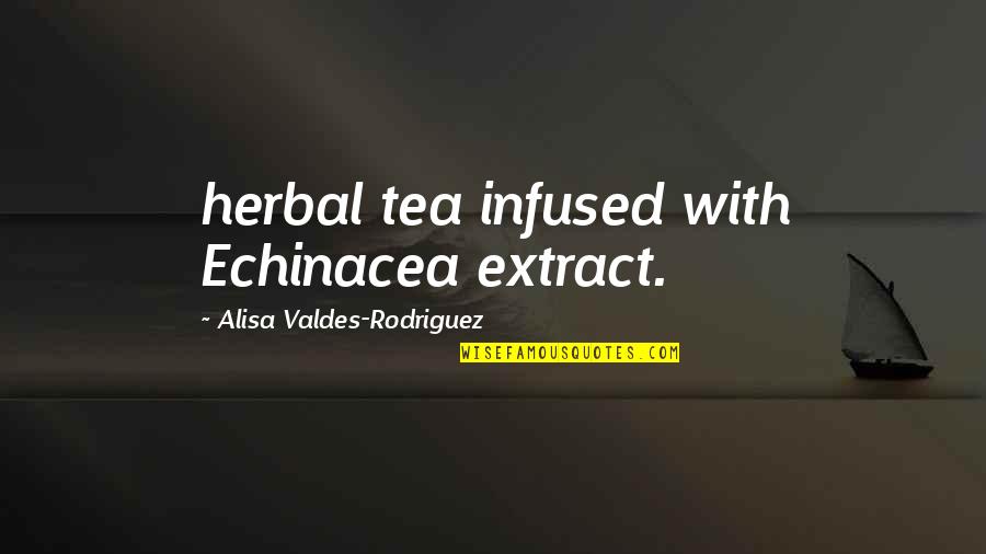 Being Outgoing Quotes By Alisa Valdes-Rodriguez: herbal tea infused with Echinacea extract.