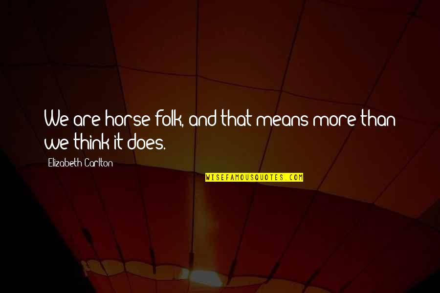 Being Overshadowed Quotes By Elizabeth Carlton: We are horse folk, and that means more