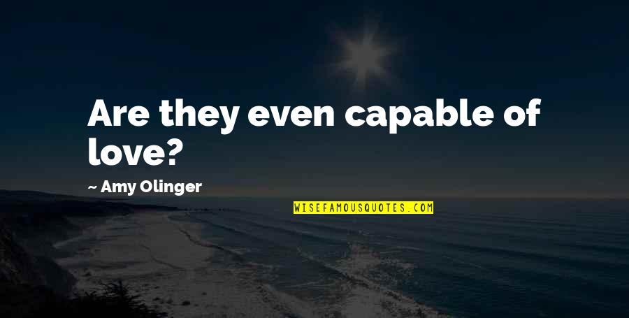 Being Overwhelmed At Work Quotes By Amy Olinger: Are they even capable of love?