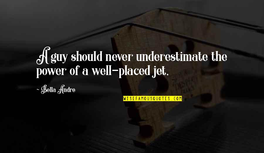 Being Peculiar Quotes By Bella Andre: A guy should never underestimate the power of