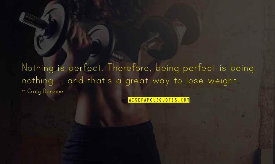 Being Perfect In The Quotes By Craig Benzine: Nothing is perfect. Therefore, being perfect is being