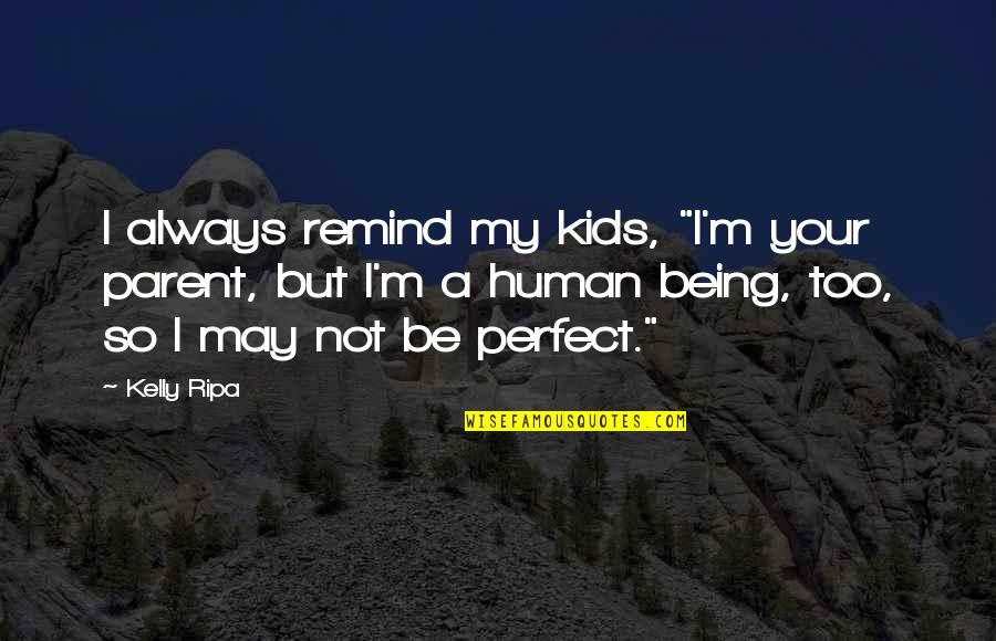 Being Perfect In The Quotes By Kelly Ripa: I always remind my kids, "I'm your parent,