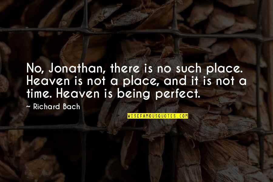 Being Perfect In The Quotes By Richard Bach: No, Jonathan, there is no such place. Heaven