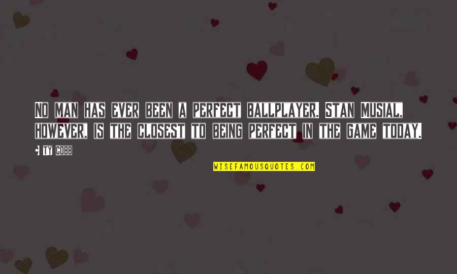 Being Perfect In The Quotes By Ty Cobb: No man has ever been a perfect ballplayer.