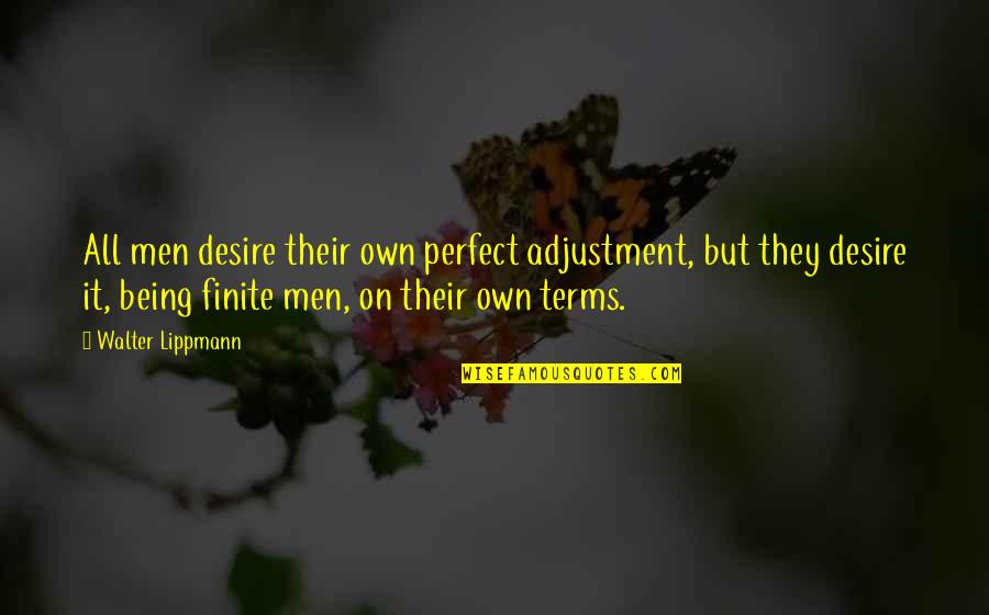 Being Perfect In The Quotes By Walter Lippmann: All men desire their own perfect adjustment, but