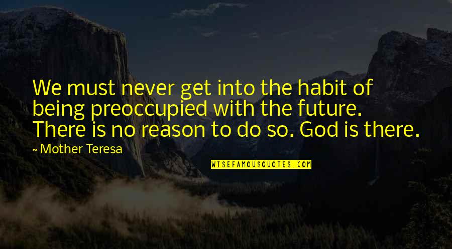 Being Preoccupied Quotes By Mother Teresa: We must never get into the habit of