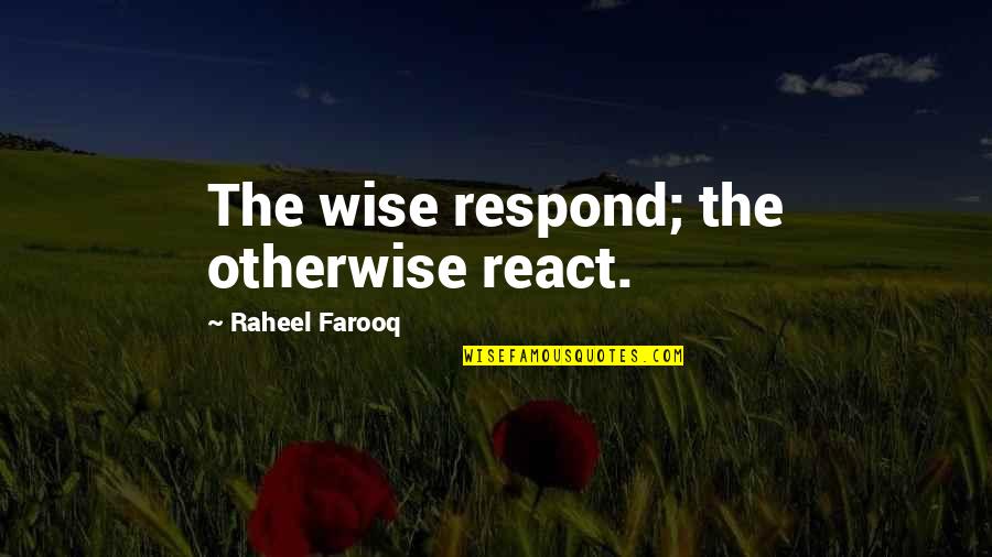 Being Prepared For Business Quotes By Raheel Farooq: The wise respond; the otherwise react.