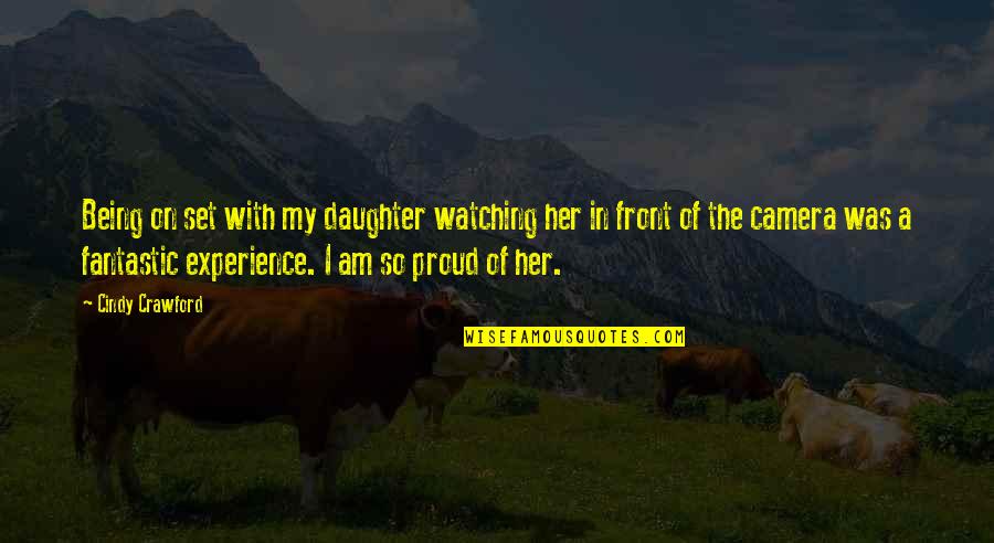 Being Proud Of Your Daughter Quotes By Cindy Crawford: Being on set with my daughter watching her