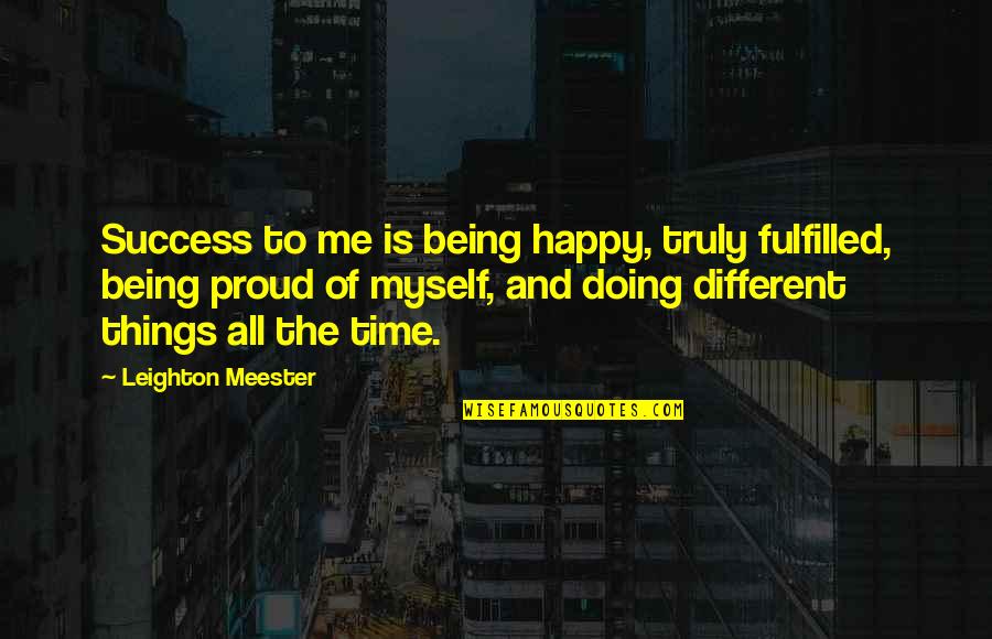 Being Proud Quotes By Leighton Meester: Success to me is being happy, truly fulfilled,