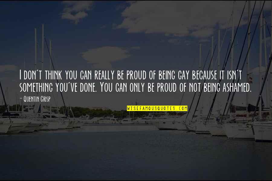 Being Proud Quotes By Quentin Crisp: I don't think you can really be proud