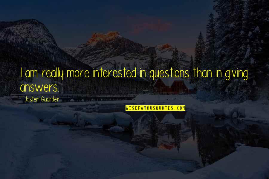 Being Pushed In A Corner Quotes By Jostein Gaarder: I am really more interested in questions than