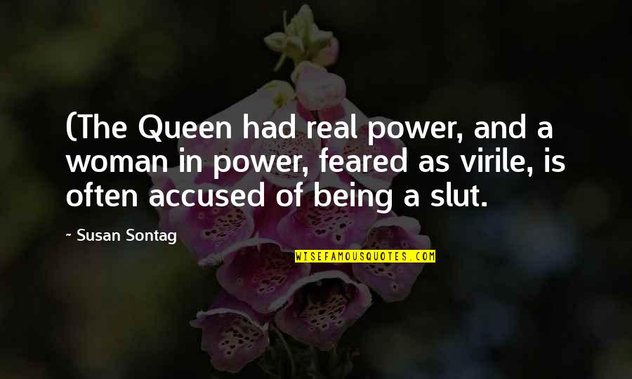 Being Queen B Quotes By Susan Sontag: (The Queen had real power, and a woman