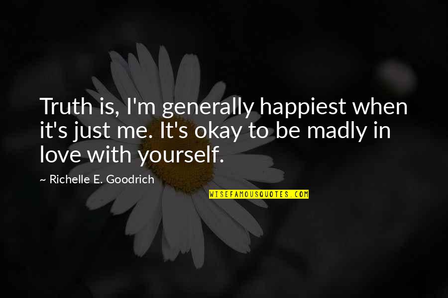 Being Quiet Love Quotes By Richelle E. Goodrich: Truth is, I'm generally happiest when it's just