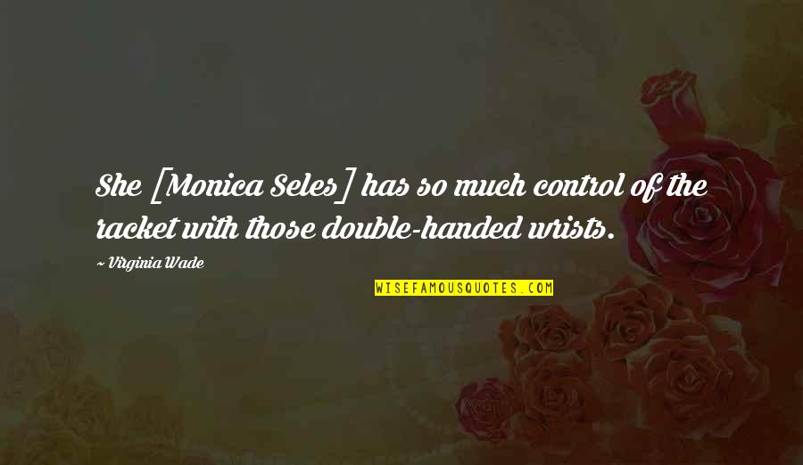 Being Real And Loyal Quotes By Virginia Wade: She [Monica Seles] has so much control of