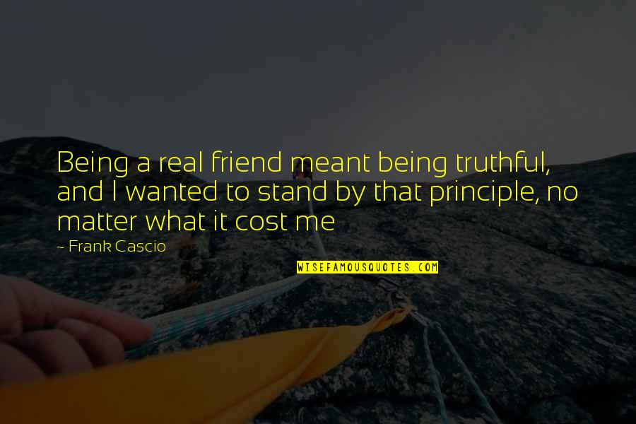 Being Real With Me Quotes By Frank Cascio: Being a real friend meant being truthful, and