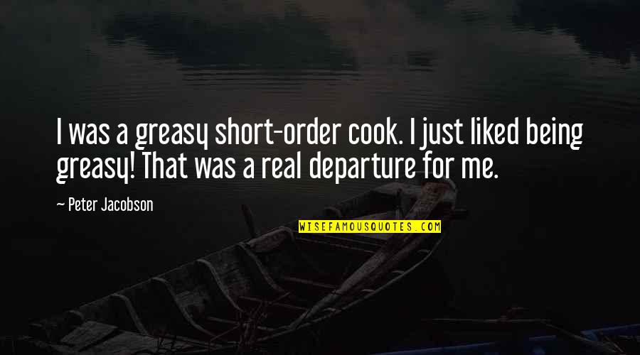 Being Real With Me Quotes By Peter Jacobson: I was a greasy short-order cook. I just