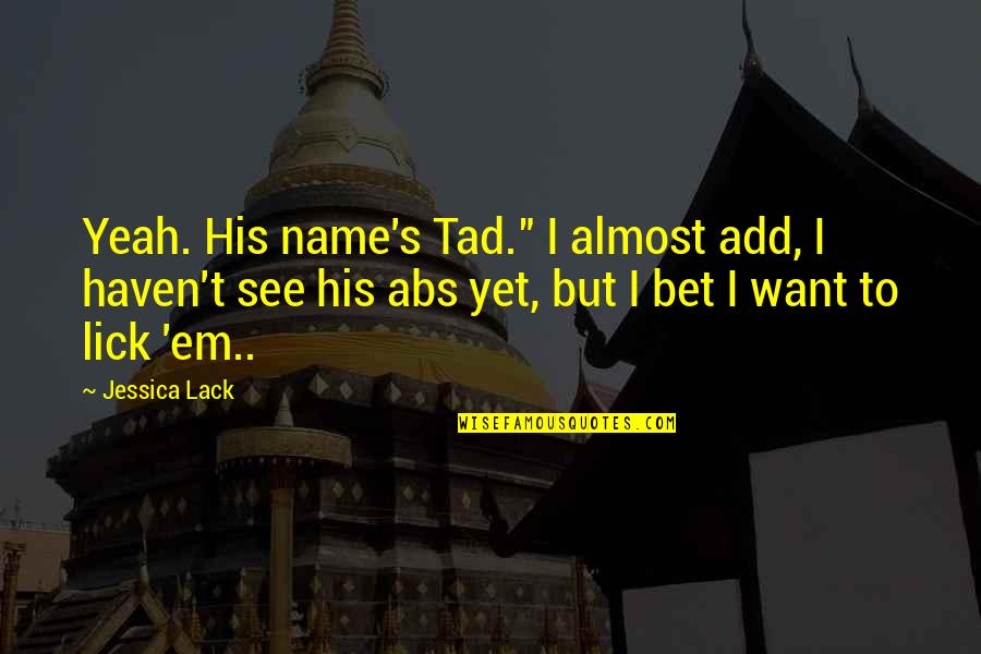 Being Reclusive Quotes By Jessica Lack: Yeah. His name's Tad." I almost add, I