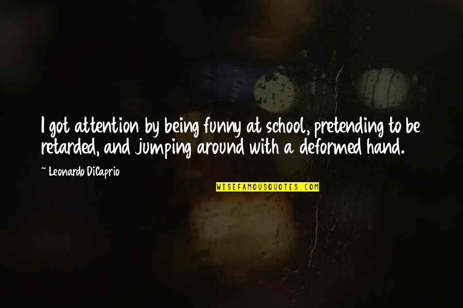 Being Retarded Quotes By Leonardo DiCaprio: I got attention by being funny at school,